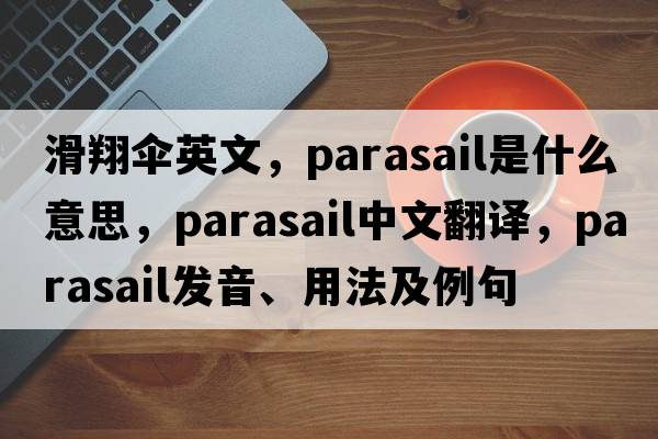 滑翔傘英文，parasail是什么意思，parasail中文翻譯，parasail發(fā)音、用法及例句