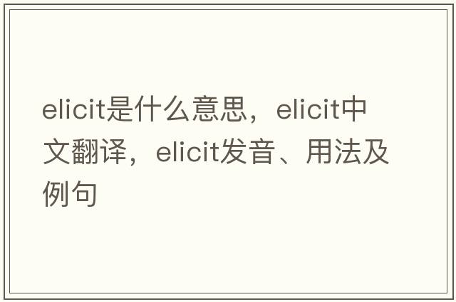elicit是什么意思，elicit中文翻譯，elicit發(fā)音、用法及例句