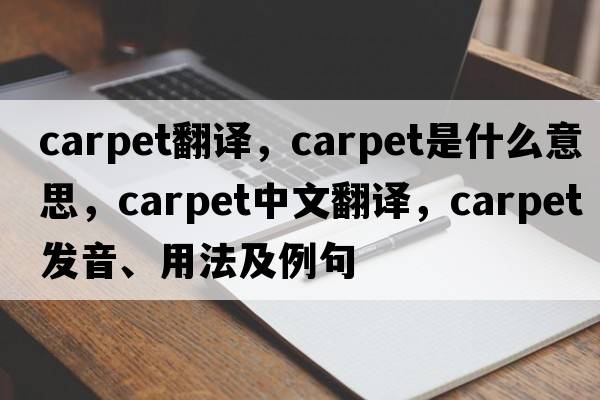 carpet翻譯，carpet是什么意思，carpet中文翻譯，carpet發(fā)音、用法及例句