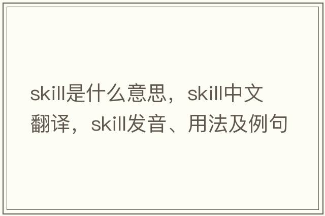 skill是什么意思，skill中文翻譯，skill發(fā)音、用法及例句