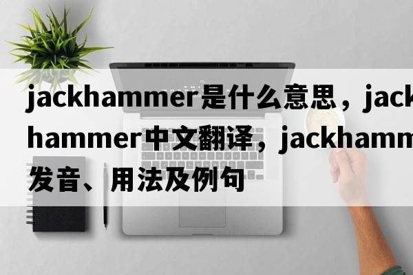 jackhammer是什么意思，jackhammer中文翻譯，jackhammer發(fā)音、用法及例句