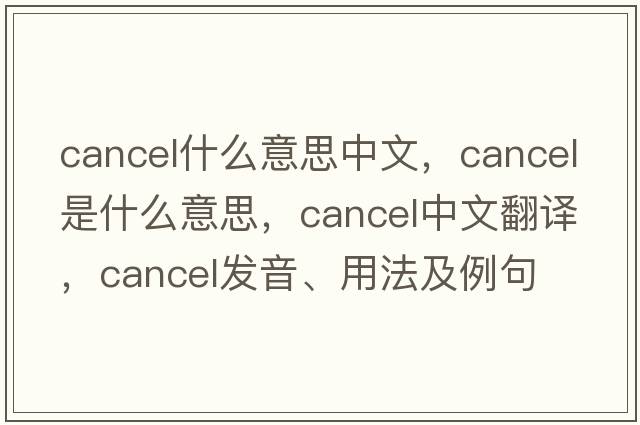 cancel什么意思中文，cancel是什么意思，cancel中文翻譯，cancel發(fā)音、用法及例句