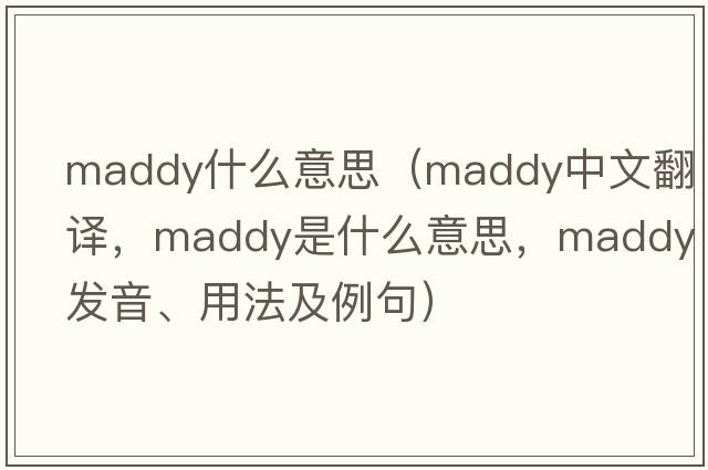 maddy什么意思（Maddy中文翻譯，Maddy是什么意思，Maddy發(fā)音、用法及例句）