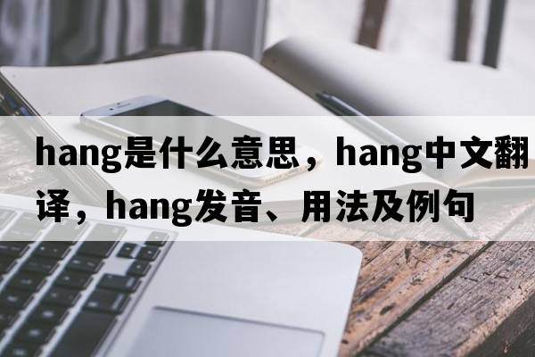 hang是什么意思，hang中文翻譯，hang發(fā)音、用法及例句