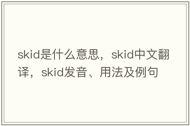 skid是什么意思，skid中文翻譯，skid發(fā)音、用法及例句