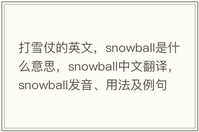 打雪仗的英文，snowball是什么意思，snowball中文翻譯，snowball發(fā)音、用法及例句