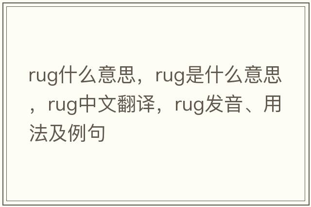 rug什么意思，rug是什么意思，rug中文翻譯，rug發(fā)音、用法及例句