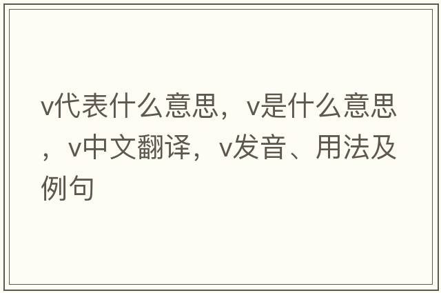 v代表什么意思，V是什么意思，V中文翻譯，V發(fā)音、用法及例句