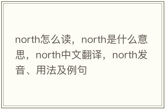 north怎么讀，North是什么意思，North中文翻譯，North發(fā)音、用法及例句