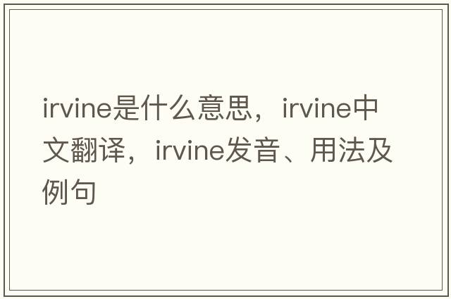 irvine是什么意思，irvine中文翻譯，irvine發(fā)音、用法及例句