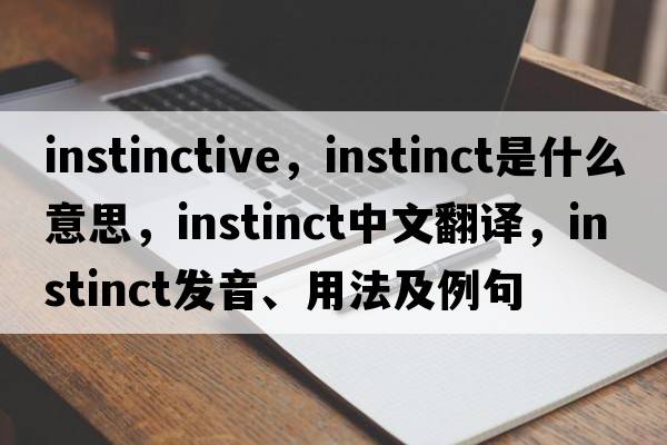 instinctive，instinct是什么意思，instinct中文翻譯，instinct發(fā)音、用法及例句
