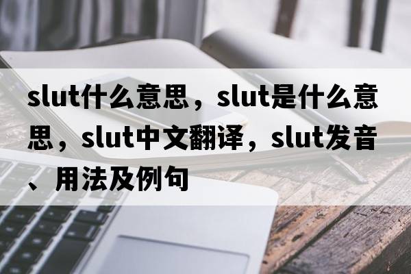 slut什么意思，slut是什么意思，slut中文翻譯，slut發(fā)音、用法及例句