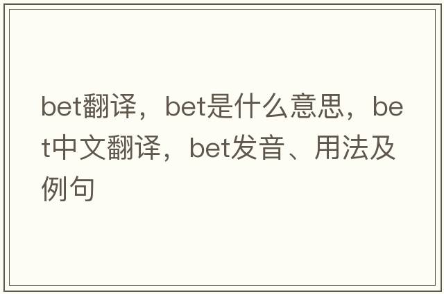 bet翻譯，bet是什么意思，bet中文翻譯，bet發(fā)音、用法及例句