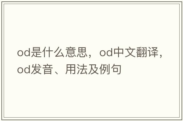 OD是什么意思，OD中文翻譯，OD發(fā)音、用法及例句