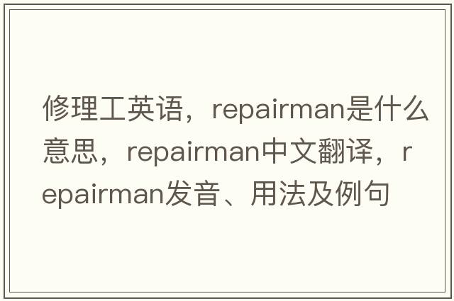 修理工英語(yǔ)，repairman是什么意思，repairman中文翻譯，repairman發(fā)音、用法及例句
