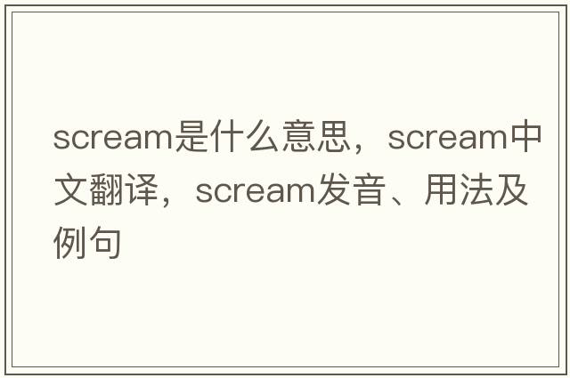 scream是什么意思，scream中文翻譯，scream發(fā)音、用法及例句