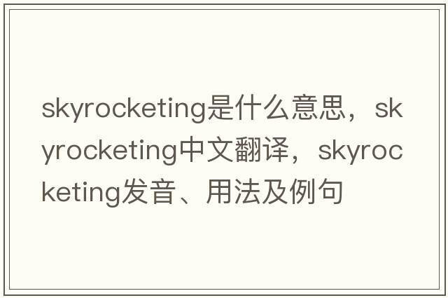 skyrocketing是什么意思，skyrocketing中文翻譯，skyrocketing發(fā)音、用法及例句