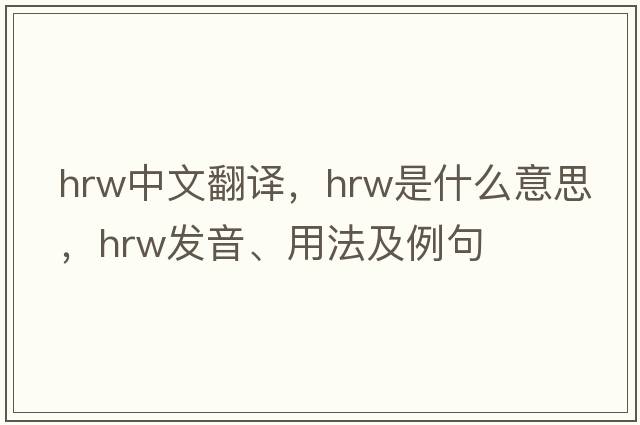 HRW中文翻譯，HRW是什么意思，HRW發(fā)音、用法及例句