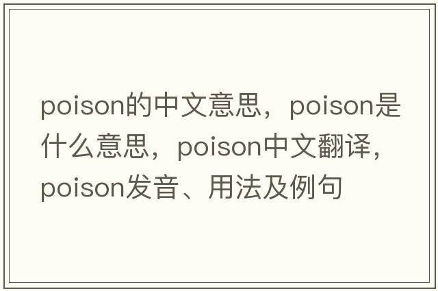 poison的中文意思，poison是什么意思，poison中文翻譯，poison發(fā)音、用法及例句