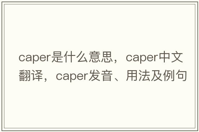caper是什么意思，caper中文翻譯，caper發(fā)音、用法及例句