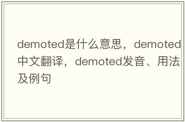 demoted是什么意思，demoted中文翻譯，demoted發(fā)音、用法及例句