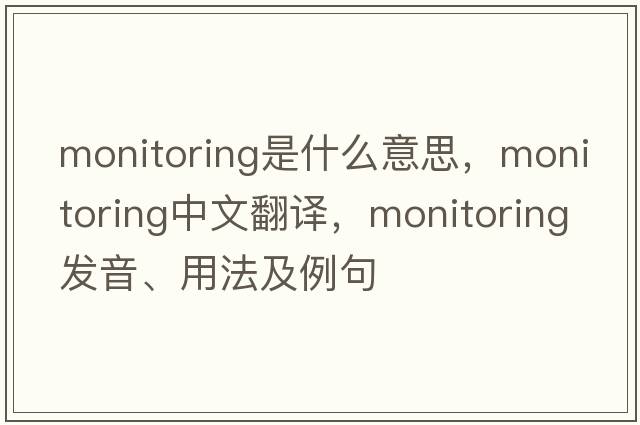 monitoring是什么意思，monitoring中文翻譯，monitoring發(fā)音、用法及例句