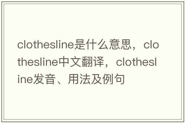 clothesline是什么意思，clothesline中文翻譯，clothesline發(fā)音、用法及例句