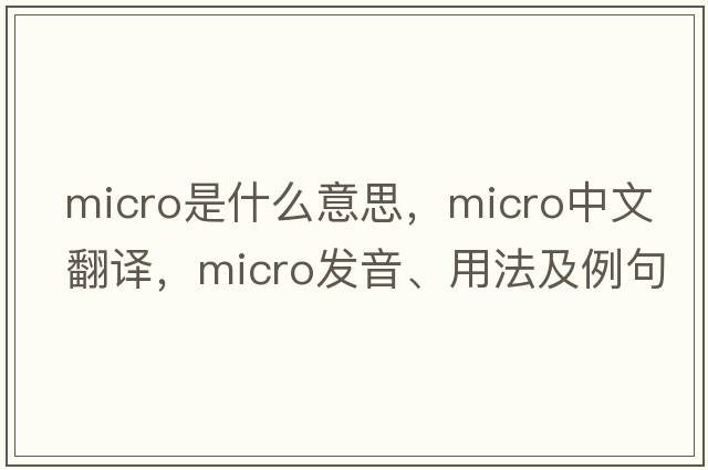 micro是什么意思，micro中文翻譯，micro發(fā)音、用法及例句