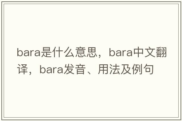bara是什么意思，bara中文翻譯，bara發(fā)音、用法及例句