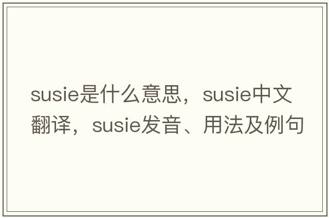 susie是什么意思，susie中文翻譯，susie發(fā)音、用法及例句