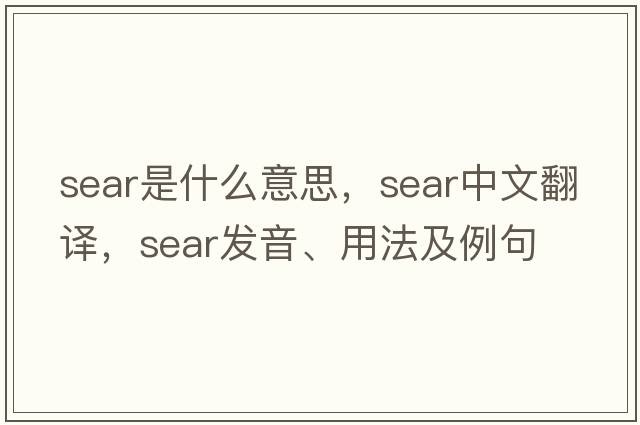sear是什么意思，sear中文翻譯，sear發(fā)音、用法及例句