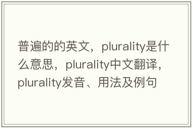普遍的的英文，plurality是什么意思，plurality中文翻譯，plurality發(fā)音、用法及例句