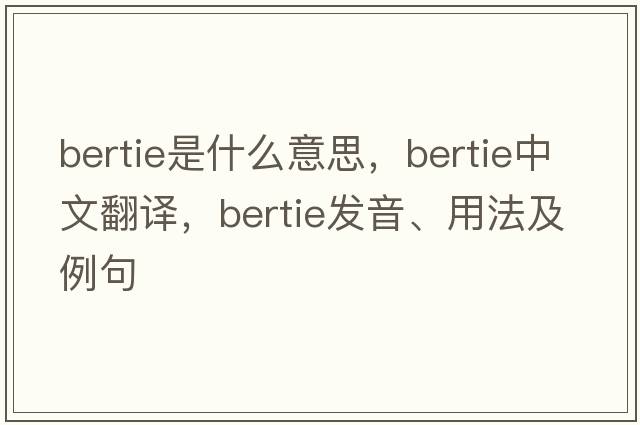 bertie是什么意思，bertie中文翻譯，bertie發(fā)音、用法及例句