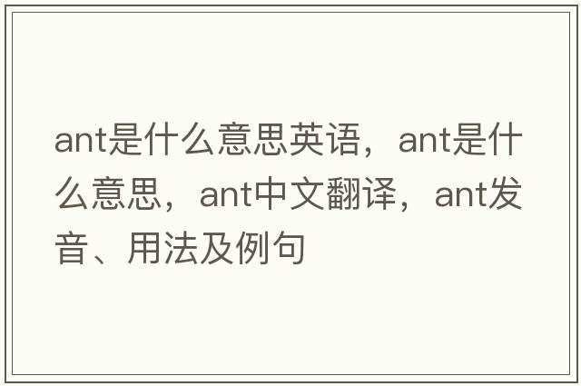 ant是什么意思英語(yǔ)，ant是什么意思，ant中文翻譯，ant發(fā)音、用法及例句