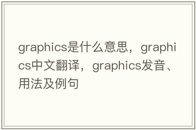 graphics是什么意思，graphics中文翻譯，graphics發(fā)音、用法及例句