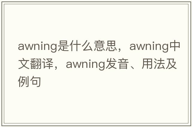 awning是什么意思，awning中文翻譯，awning發(fā)音、用法及例句