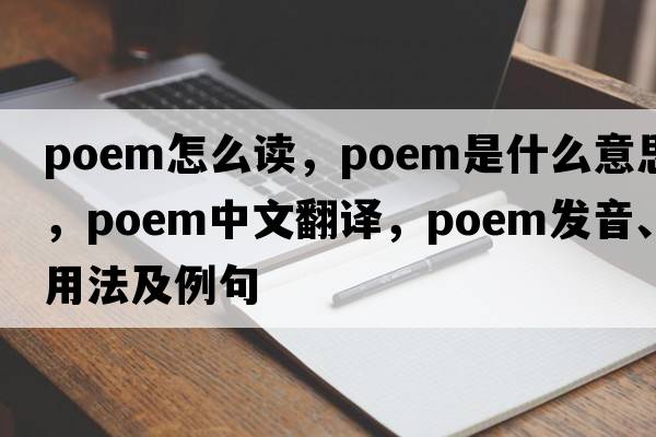 poem怎么讀，poem是什么意思，poem中文翻譯，poem發(fā)音、用法及例句