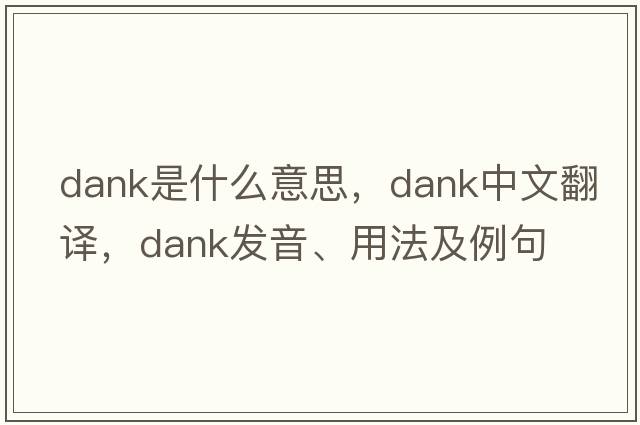dank是什么意思，dank中文翻譯，dank發(fā)音、用法及例句