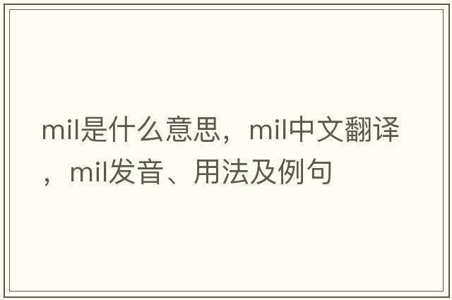 mil是什么意思，mil中文翻譯，mil發(fā)音、用法及例句