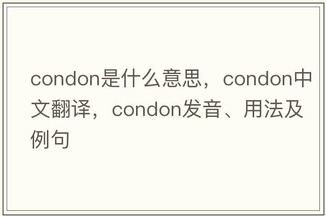 condon是什么意思，condon中文翻譯，condon發(fā)音、用法及例句