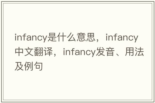 infancy是什么意思，infancy中文翻譯，infancy發(fā)音、用法及例句