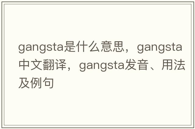 gangsta是什么意思，gangsta中文翻譯，gangsta發(fā)音、用法及例句