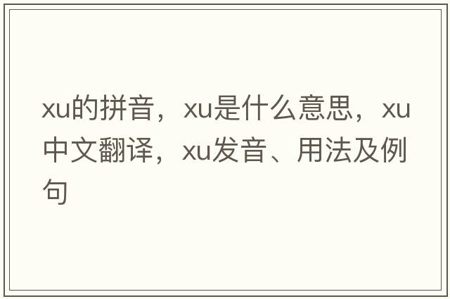 xu的拼音，xu是什么意思，xu中文翻譯，xu發(fā)音、用法及例句