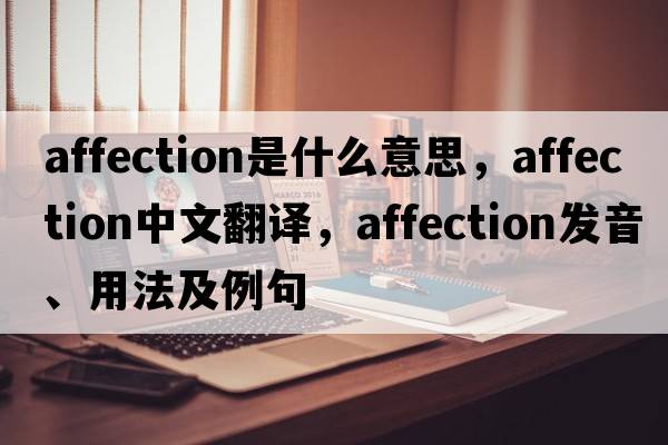 affection是什么意思，affection中文翻譯，affection發(fā)音、用法及例句