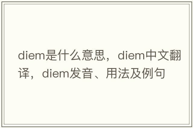 diem是什么意思，diem中文翻譯，diem發(fā)音、用法及例句