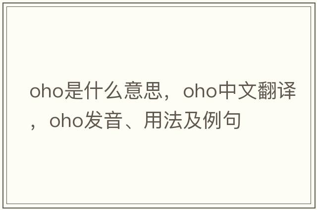 oho是什么意思，oho中文翻譯，oho發(fā)音、用法及例句