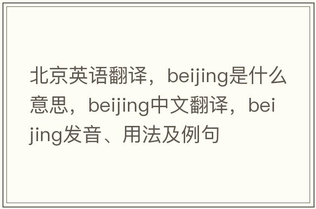 北京英語翻譯，Beijing是什么意思，Beijing中文翻譯，Beijing發(fā)音、用法及例句