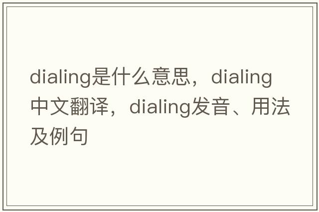 dialing是什么意思，dialing中文翻譯，dialing發(fā)音、用法及例句