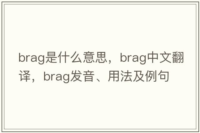 brag是什么意思，brag中文翻譯，brag發(fā)音、用法及例句