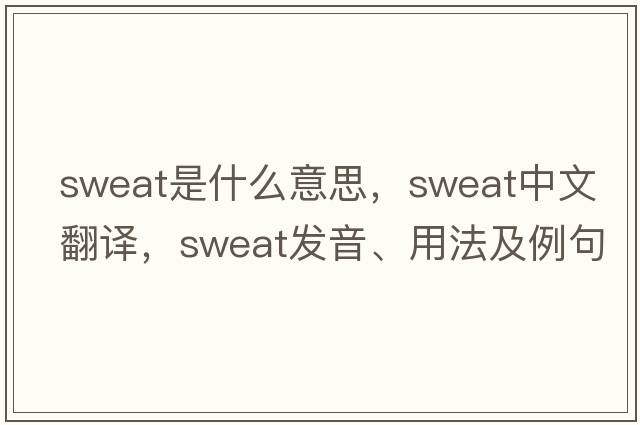 sweat是什么意思，sweat中文翻譯，sweat發(fā)音、用法及例句